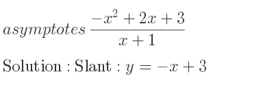 The asymptotes of (-x^2+2x+3)/(x+1) is Slant: y=-x+3